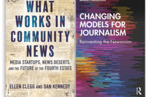 Two new books, “What Works in Community News” by Ellen Clegg and Dan Kennedy, left, and “Changing Models for Journalism” by Brant Houston offer clear-eyed accounts of what’s emerging in the face of the closure of thousands of U.S. newsrooms. (Courtesy)